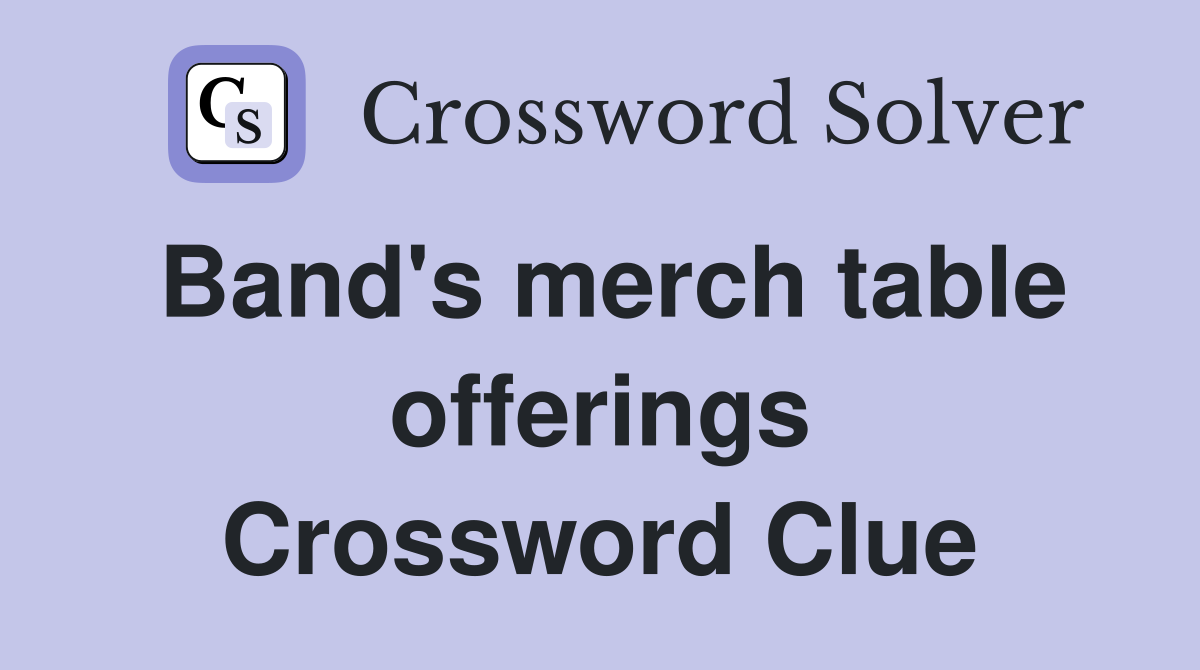 Band's merch table offerings Crossword Clue