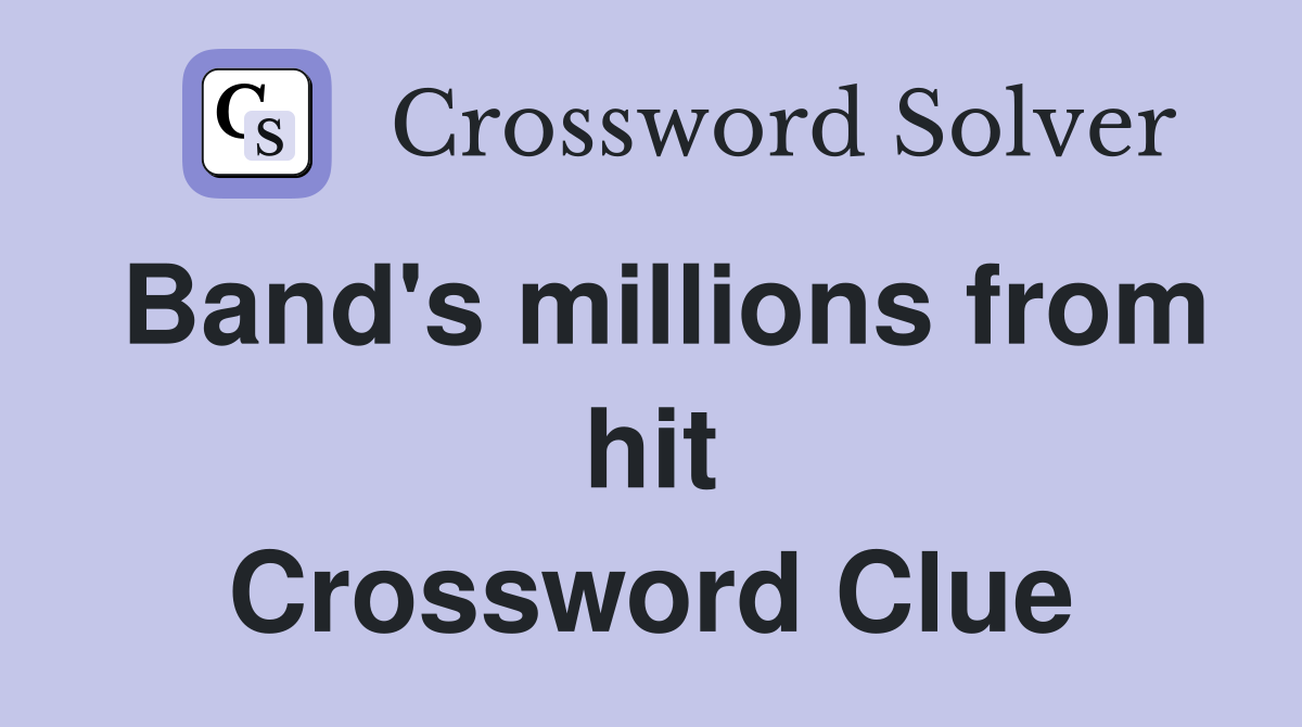 Band's millions from hit Crossword Clue