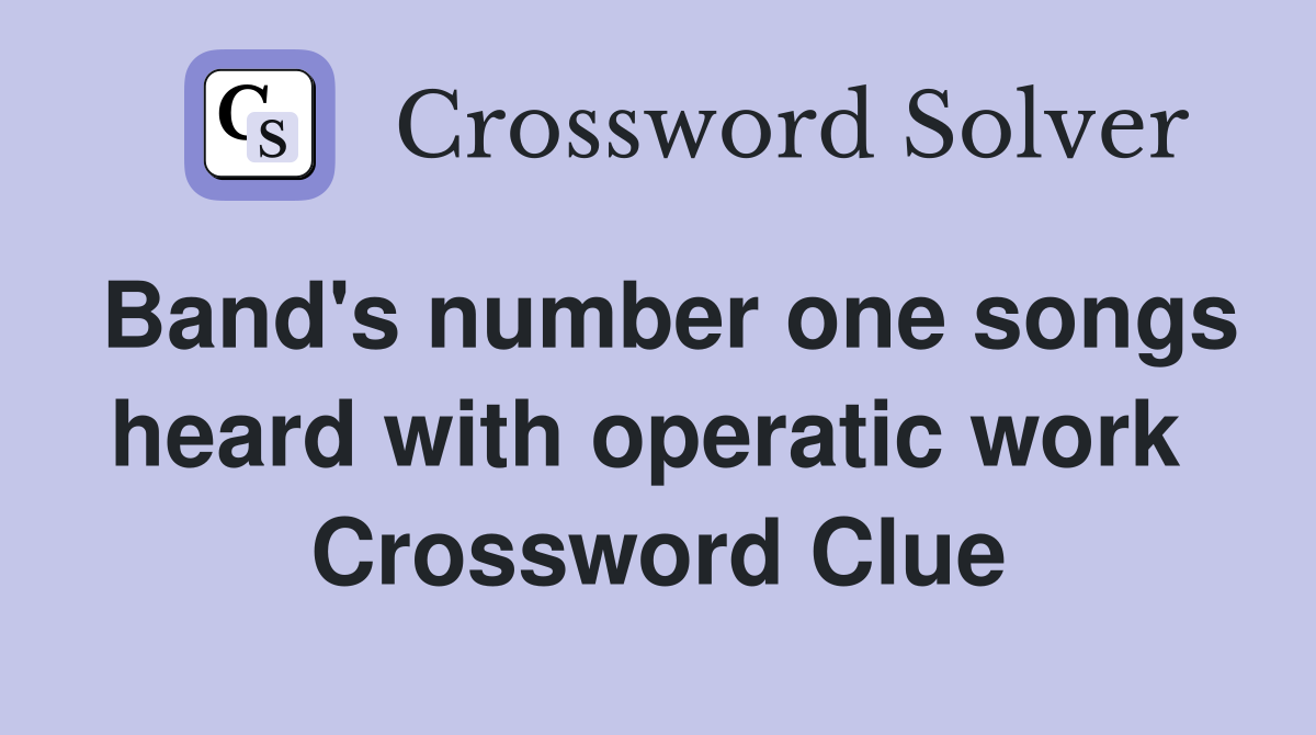 Band's number one songs heard with operatic work  Crossword Clue