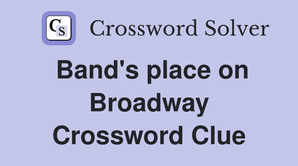 Band's place on Broadway Crossword Clue