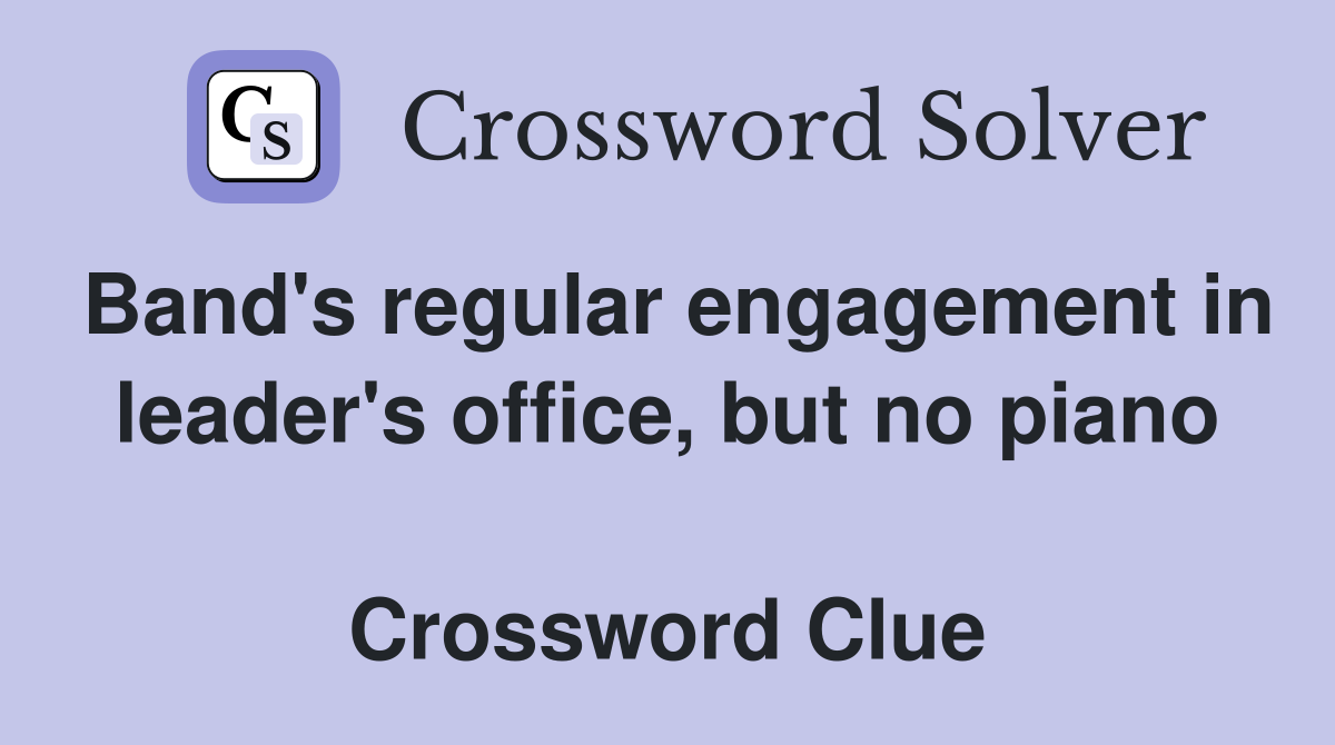 Band's regular engagement in leader's office, but no piano  Crossword Clue