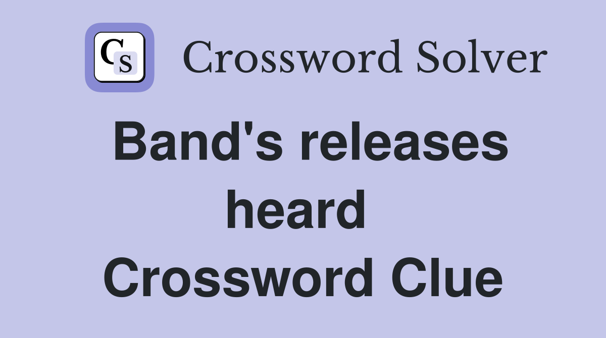 Band's releases heard  Crossword Clue