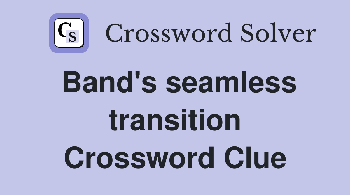 Band's seamless transition Crossword Clue