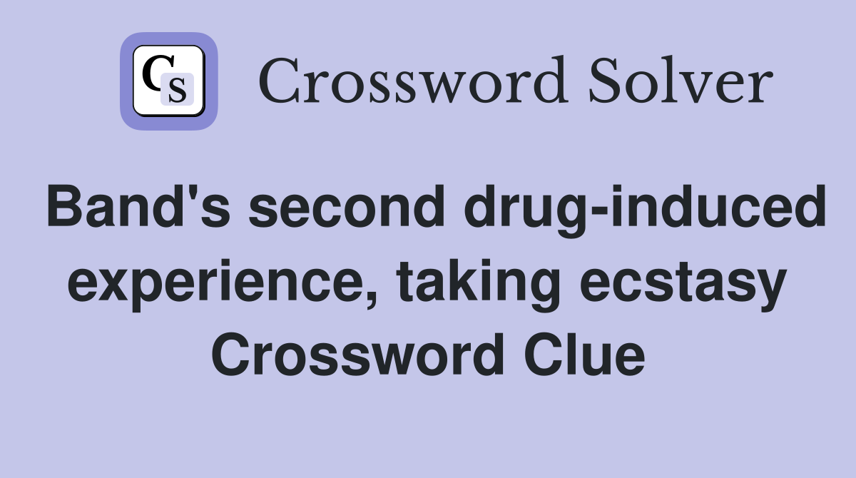 Band's second drug-induced experience, taking ecstasy Crossword Clue