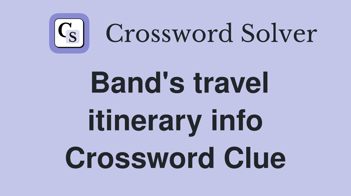 Band's travel itinerary info Crossword Clue