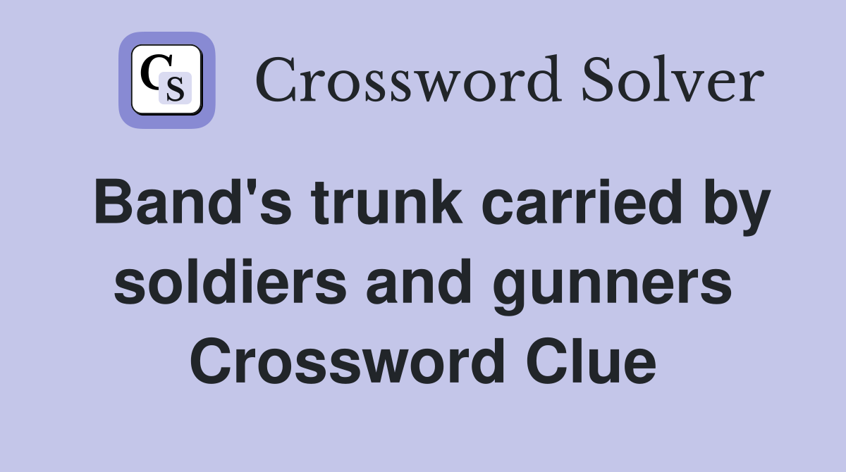 Band's trunk carried by soldiers and gunners Crossword Clue