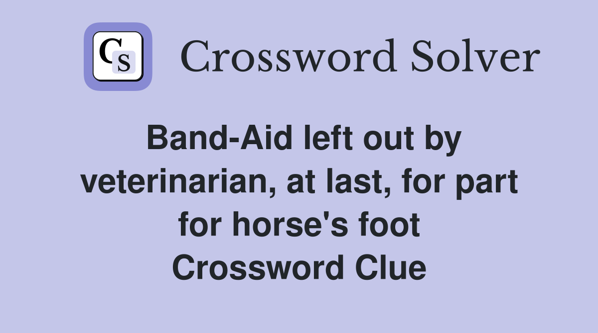 Band-Aid left out by veterinarian, at last, for part for horse's foot Crossword Clue