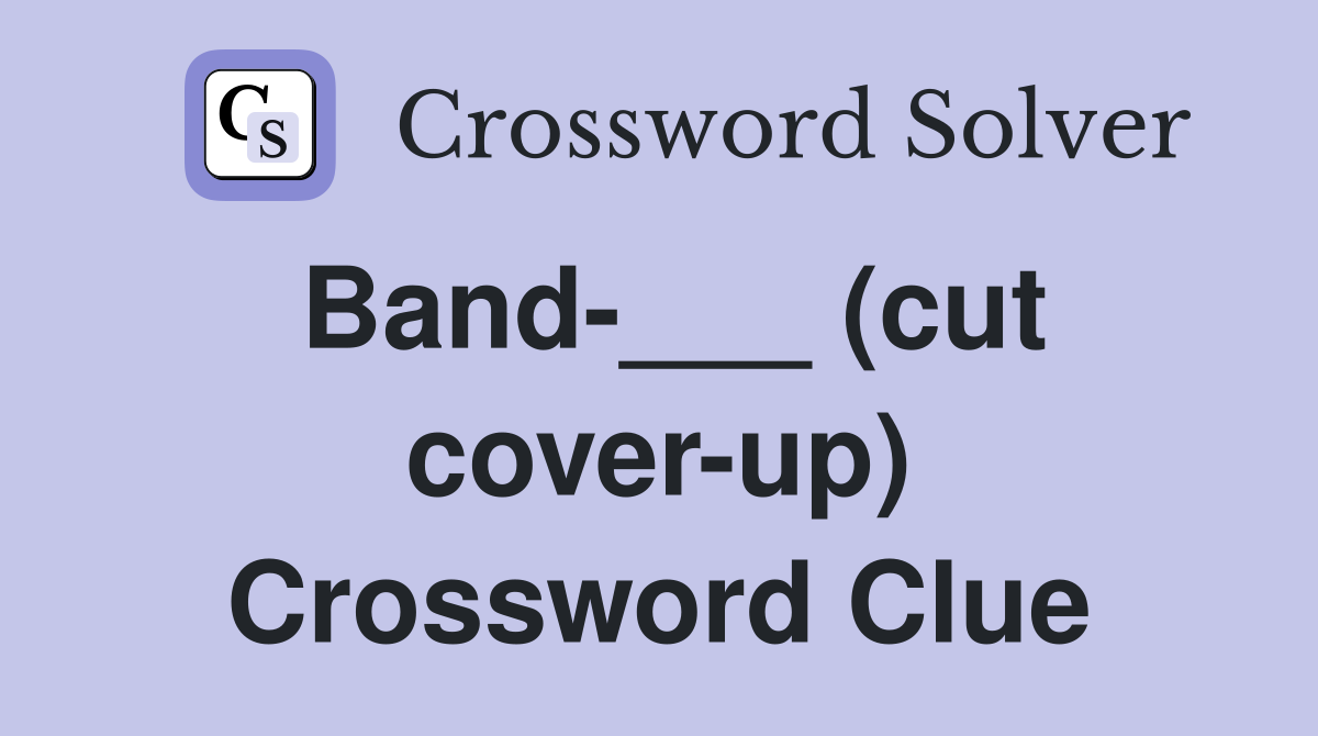Band-___ (cut cover-up) Crossword Clue