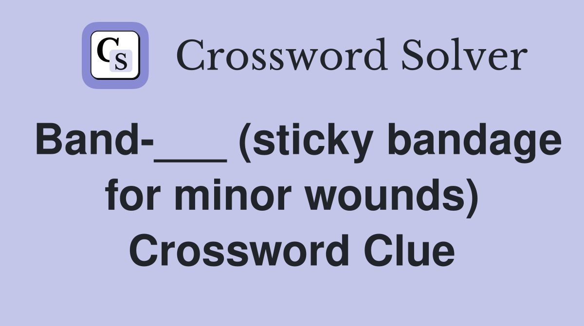 Band-___ (sticky bandage for minor wounds) Crossword Clue