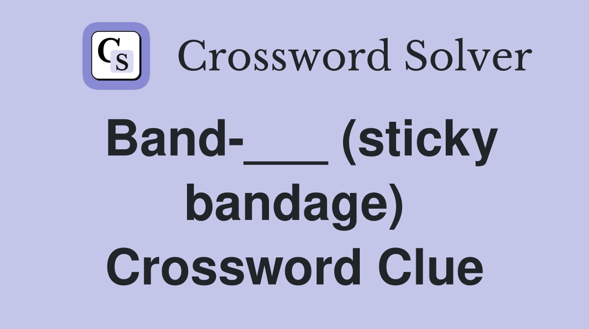 Band-___ (sticky bandage) Crossword Clue