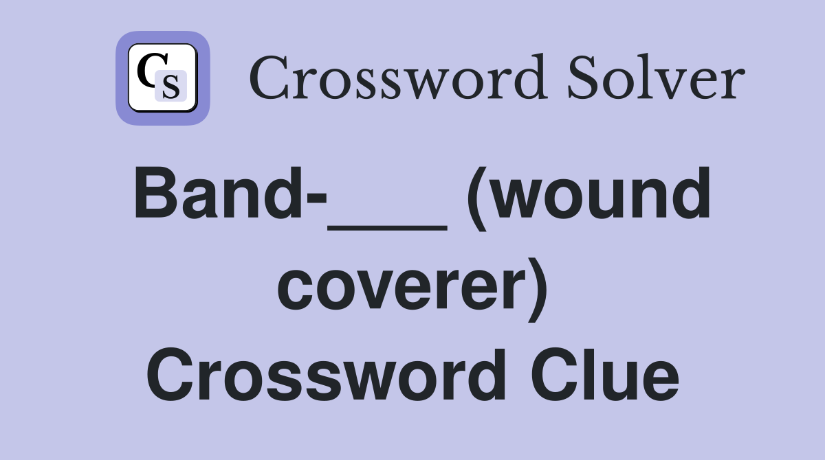 Band-___ (wound coverer) Crossword Clue