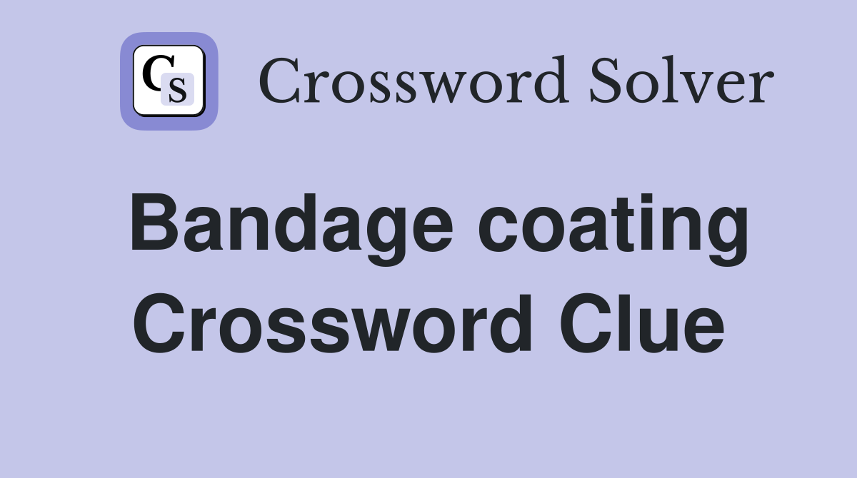Bandage coating Crossword Clue