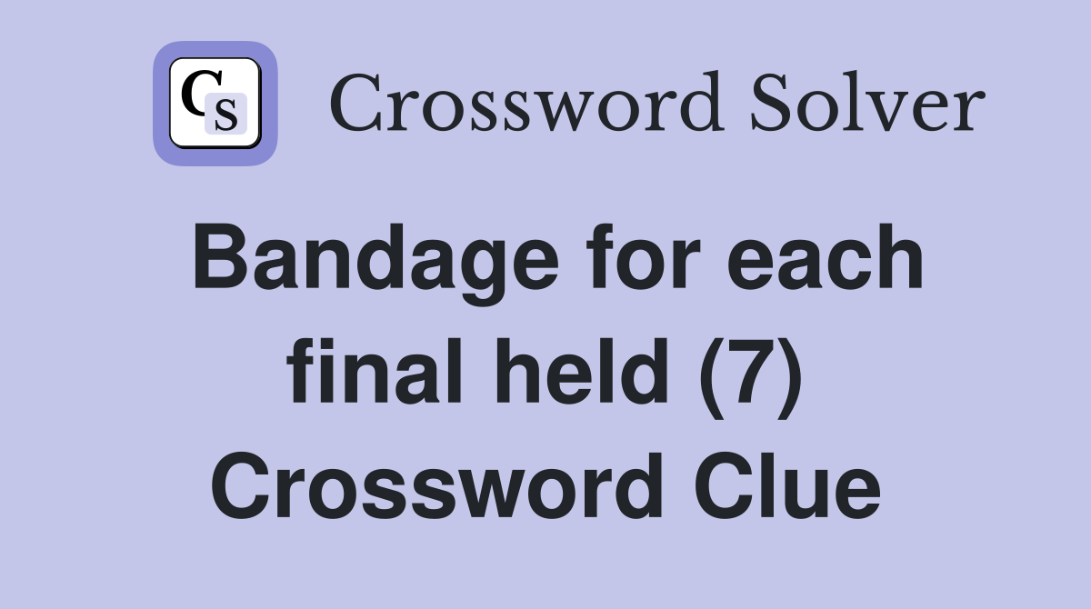 Bandage for each final held (7) Crossword Clue