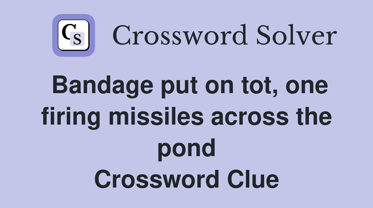Bandage put on tot, one firing missiles across the pond Crossword Clue