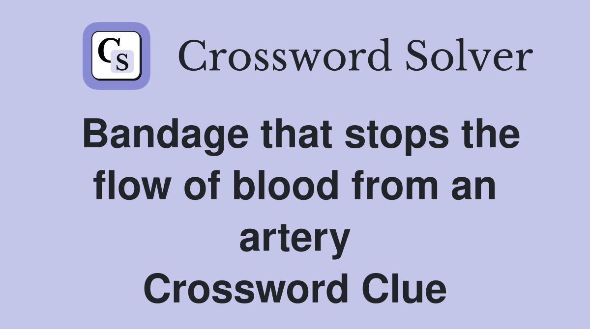 Bandage that stops the flow of blood from an artery Crossword Clue