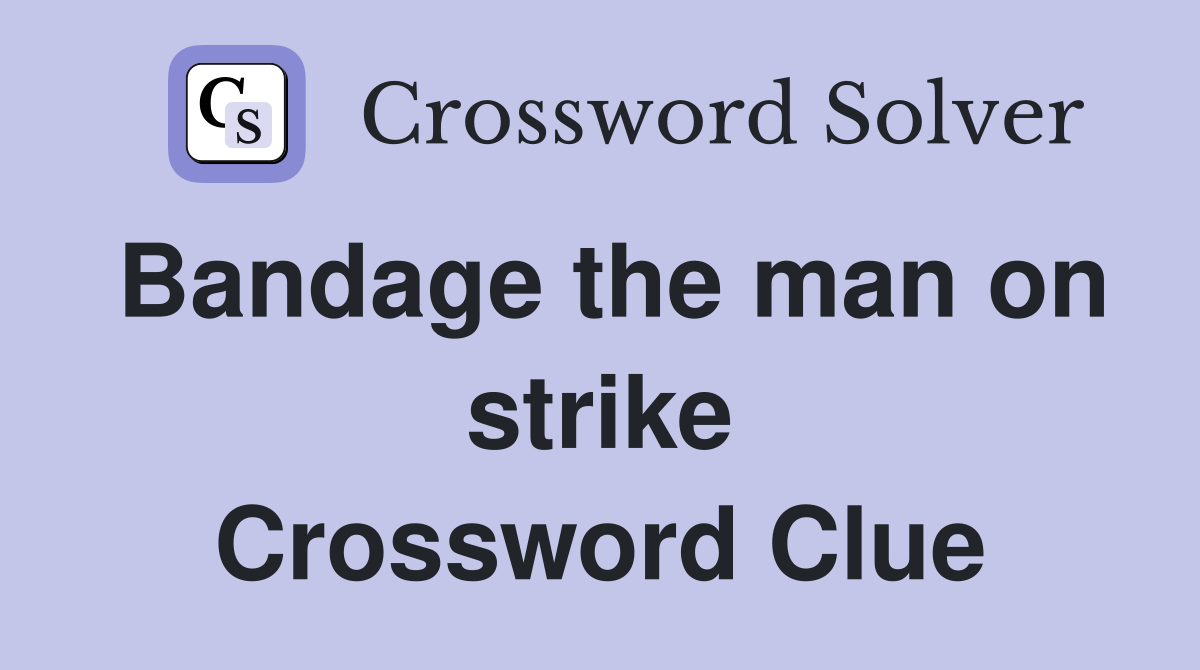 Bandage the man on strike Crossword Clue