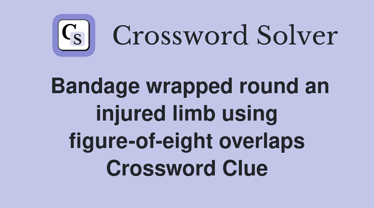 Bandage wrapped round an injured limb using figure-of-eight overlaps Crossword Clue