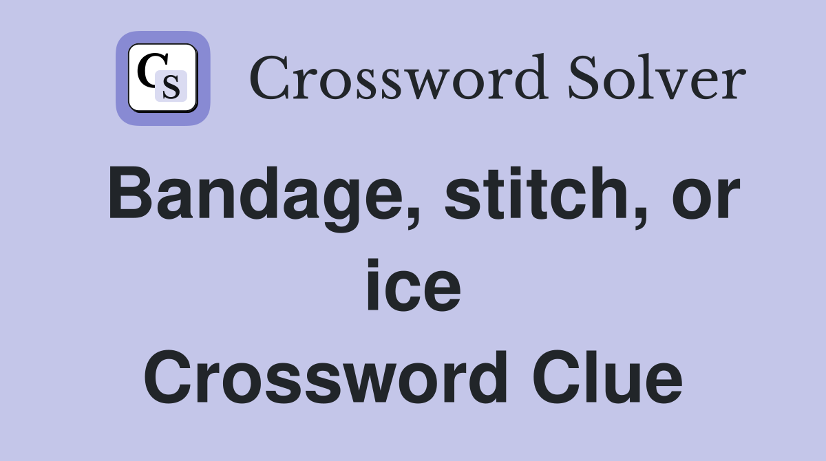 Bandage, stitch, or ice Crossword Clue
