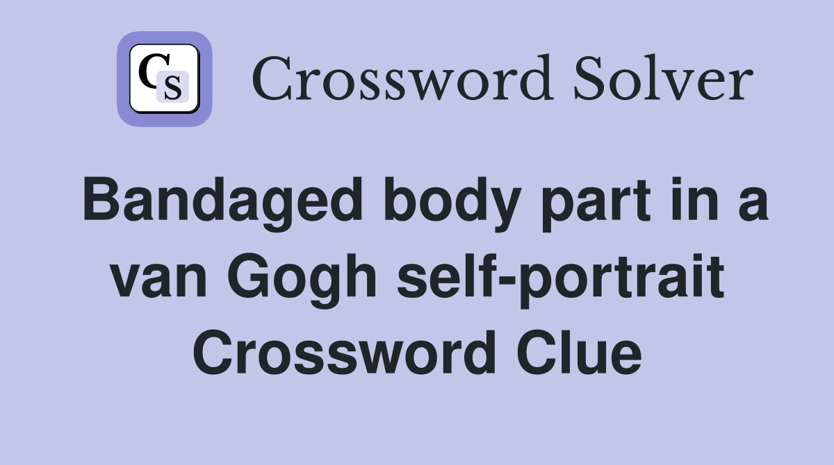 Bandaged body part in a van Gogh self-portrait Crossword Clue