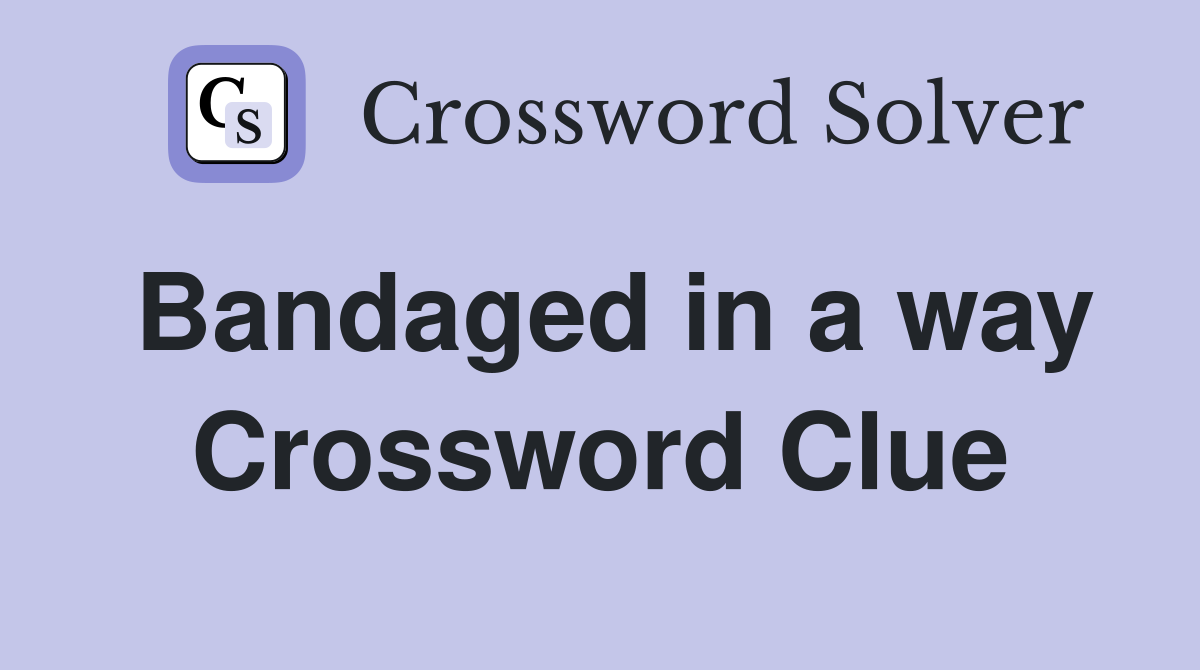 Bandaged in a way Crossword Clue