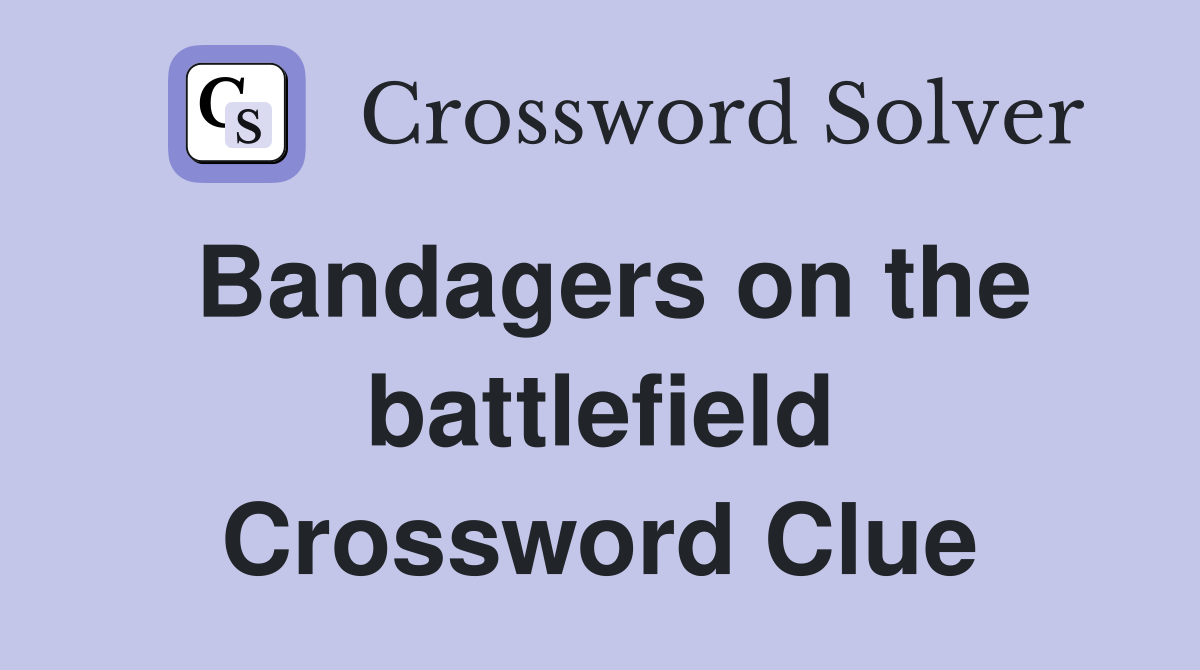 Bandagers on the battlefield Crossword Clue