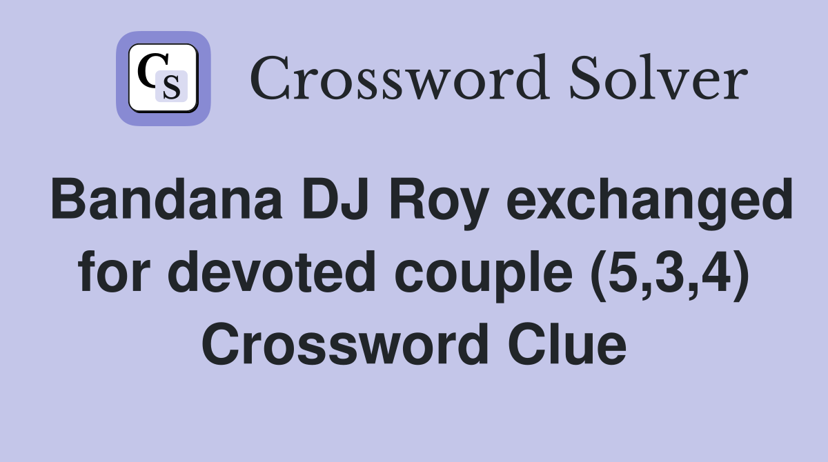 Bandana DJ Roy exchanged for devoted couple (5,3,4) Crossword Clue