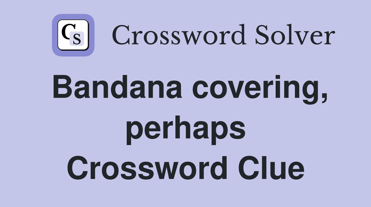 Bandana covering, perhaps Crossword Clue