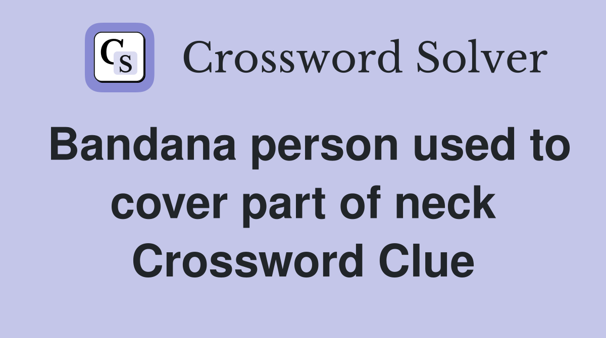 Bandana person used to cover part of neck Crossword Clue