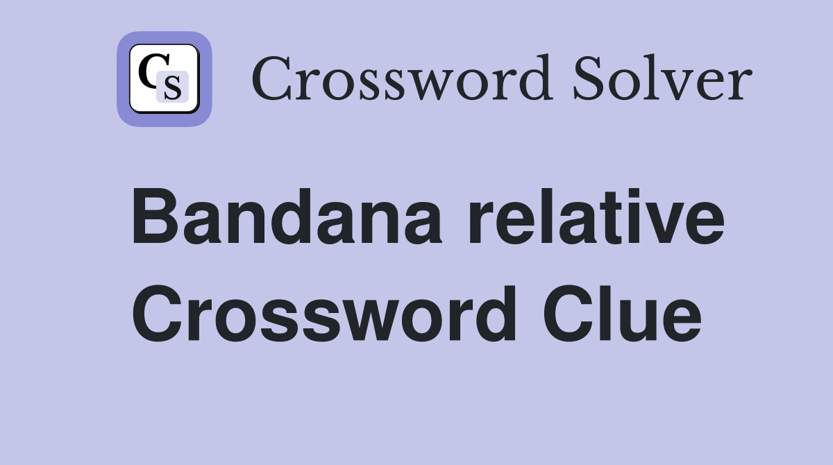 Bandana relative Crossword Clue