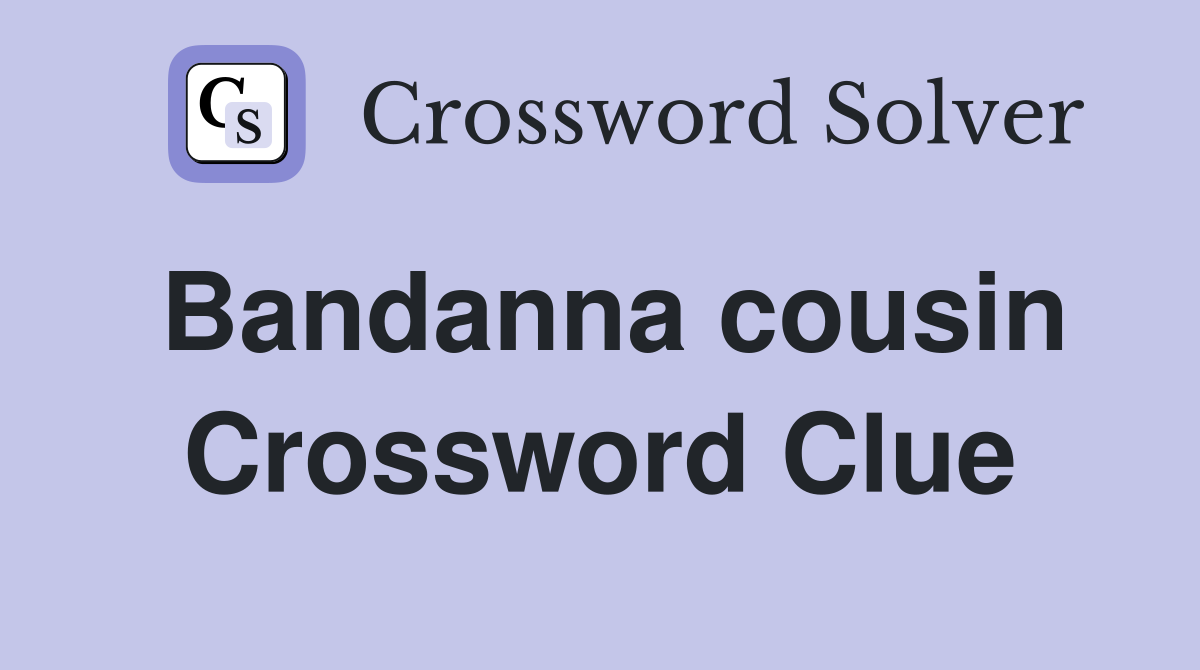 Bandanna cousin Crossword Clue