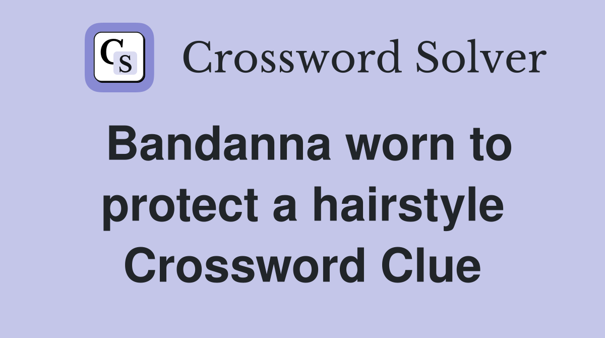 Bandanna worn to protect a hairstyle Crossword Clue