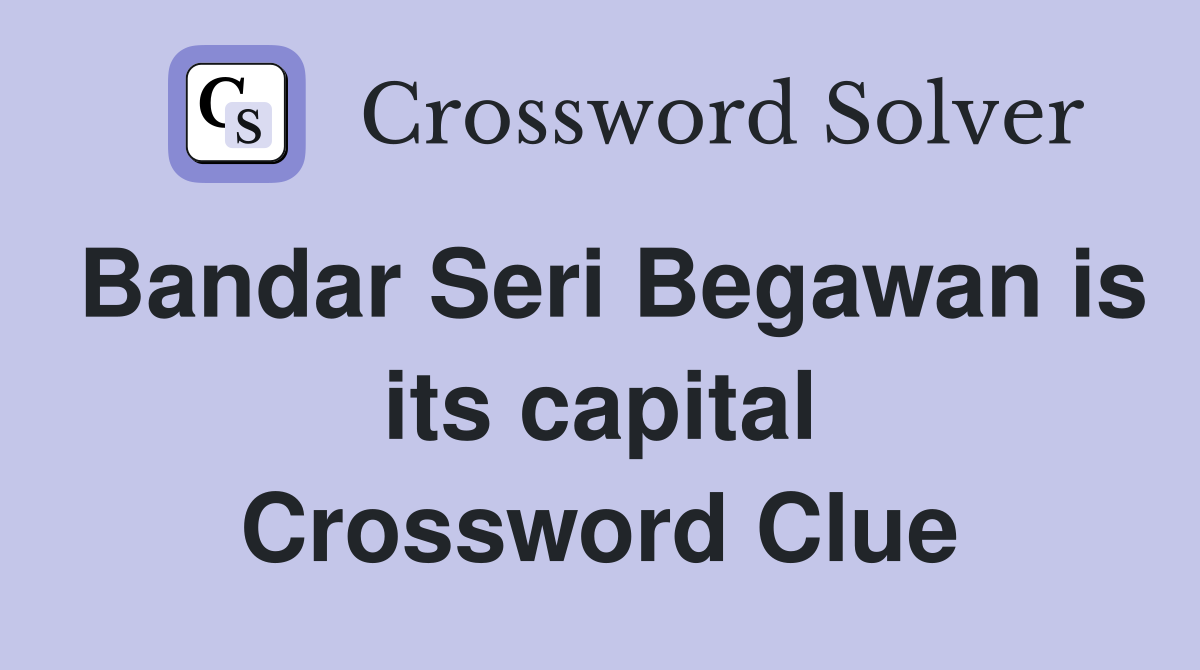 Bandar Seri Begawan is its capital Crossword Clue