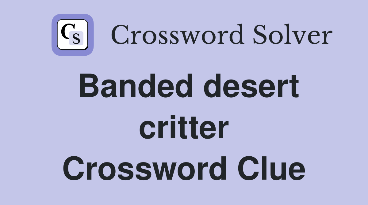 Banded desert critter Crossword Clue