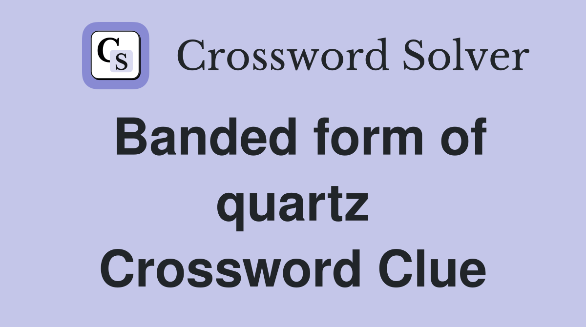Banded form of quartz Crossword Clue