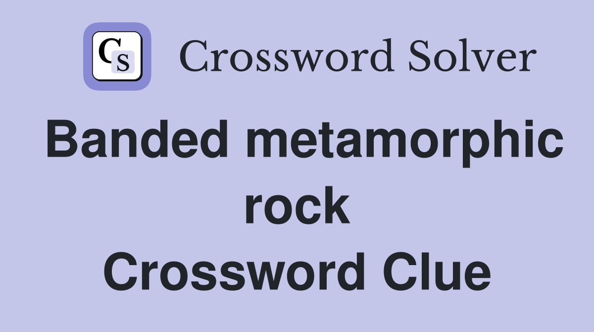 Banded metamorphic rock Crossword Clue