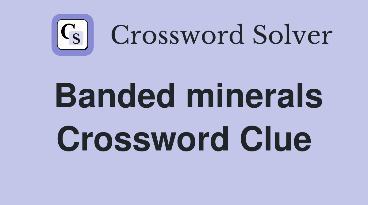 Banded minerals Crossword Clue