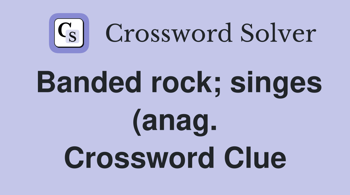 Banded rock singes (anag ) Crossword Clue Answers Crossword Solver Banded rock singes (anag ) Crossword Clue Answers Crossword Solver