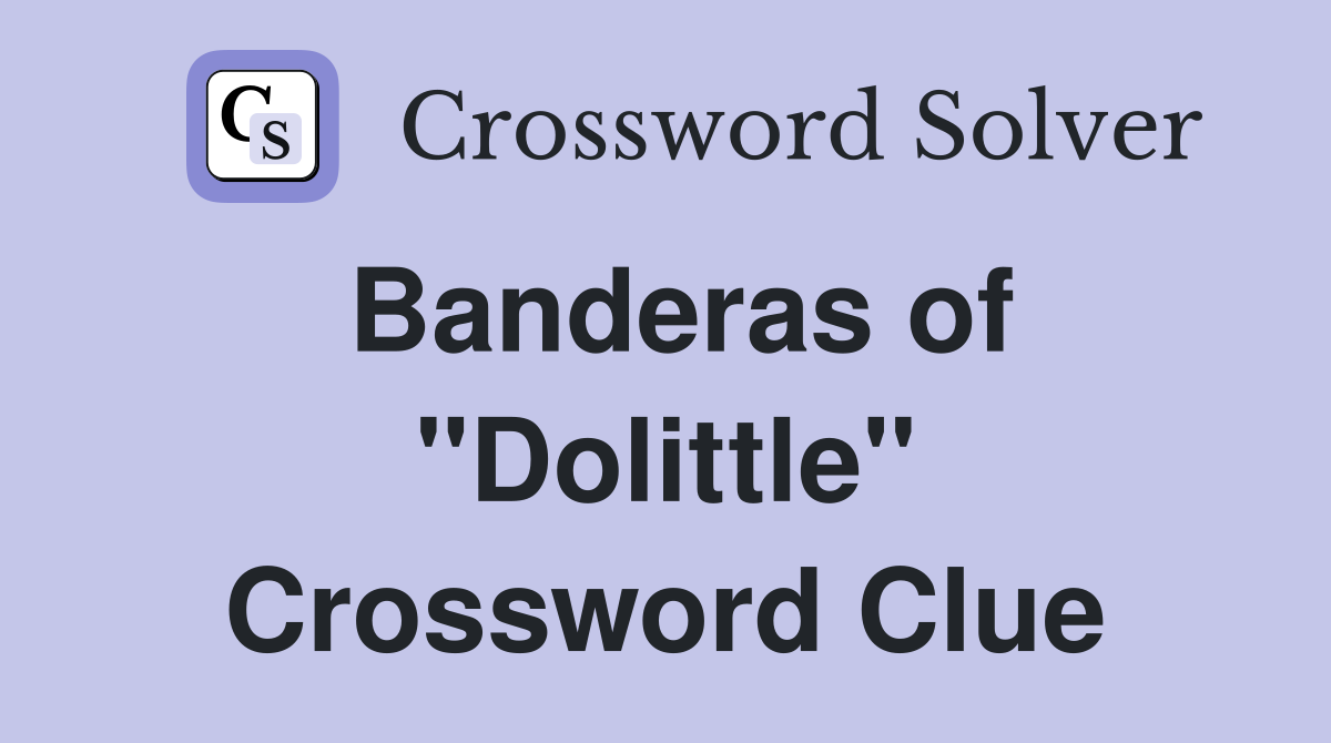 Banderas of "Dolittle" Crossword Clue