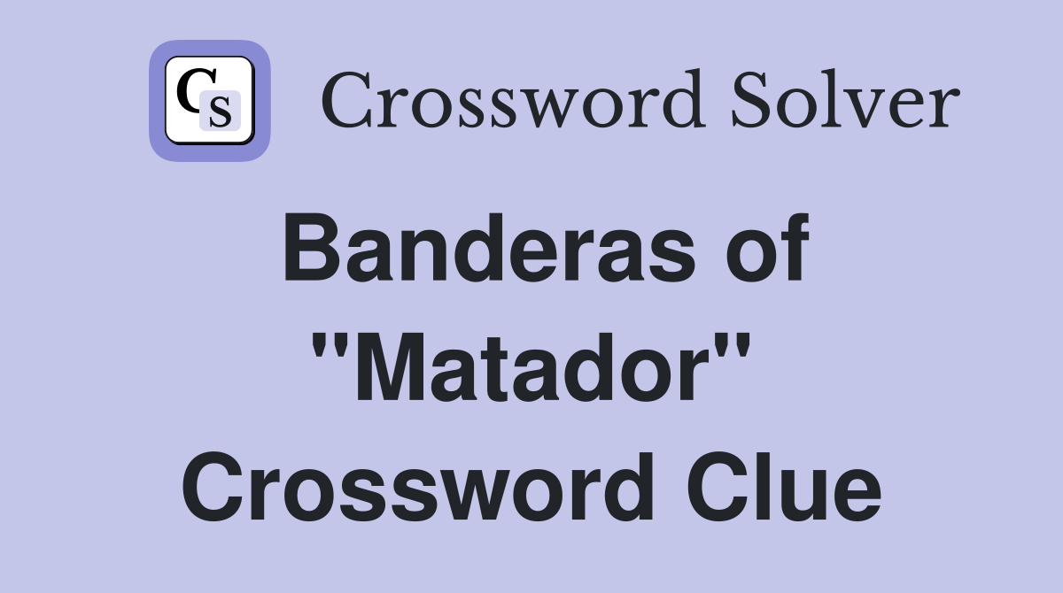 Banderas of "Matador" Crossword Clue