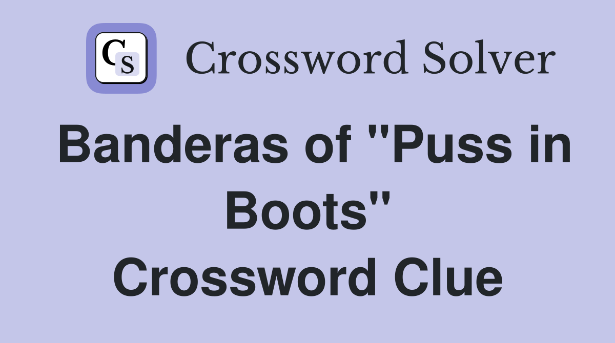 Banderas of "Puss in Boots" Crossword Clue