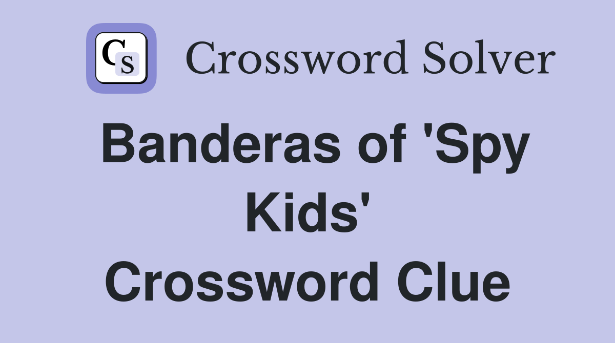 Banderas of 'Spy Kids' Crossword Clue
