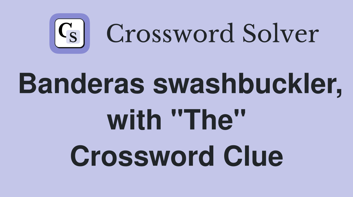 Banderas swashbuckler, with "The" Crossword Clue