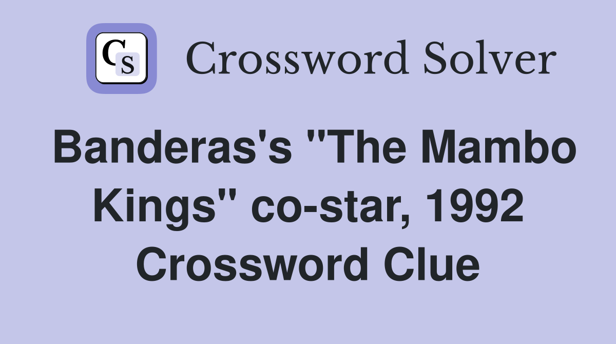 Banderas's "The Mambo Kings" co-star, 1992 Crossword Clue