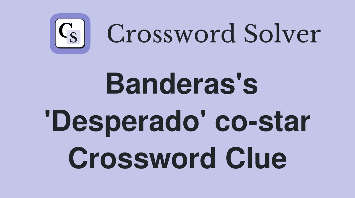 Banderas's 'Desperado' co-star Crossword Clue