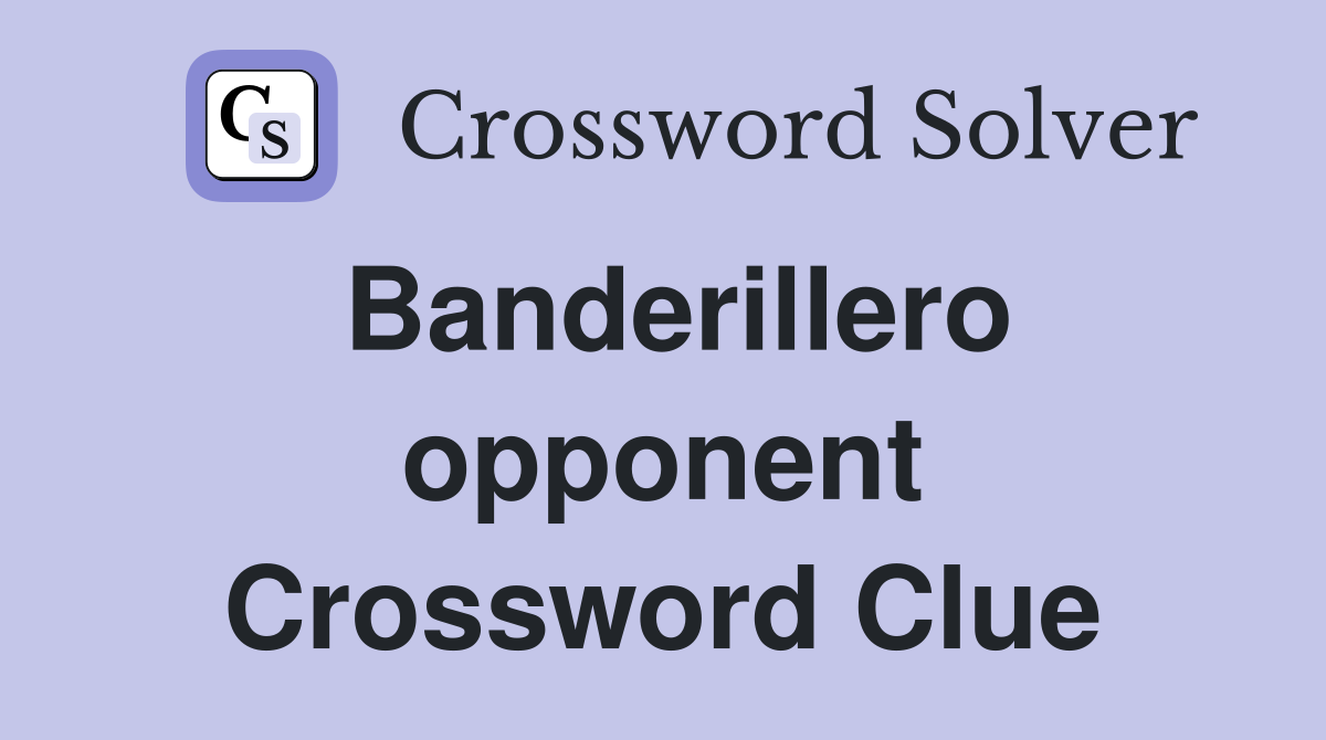Banderillero opponent Crossword Clue