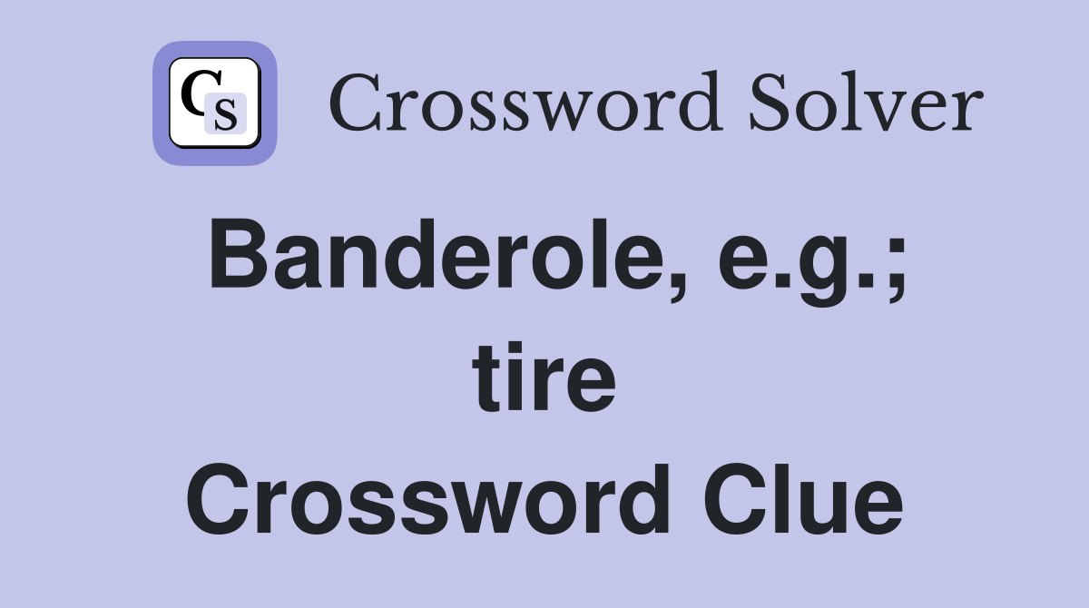 Banderole, e.g.; tire Crossword Clue