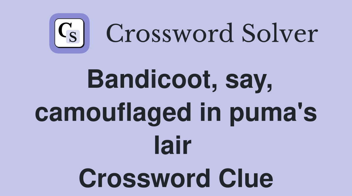 Bandicoot, say, camouflaged in puma's lair  Crossword Clue