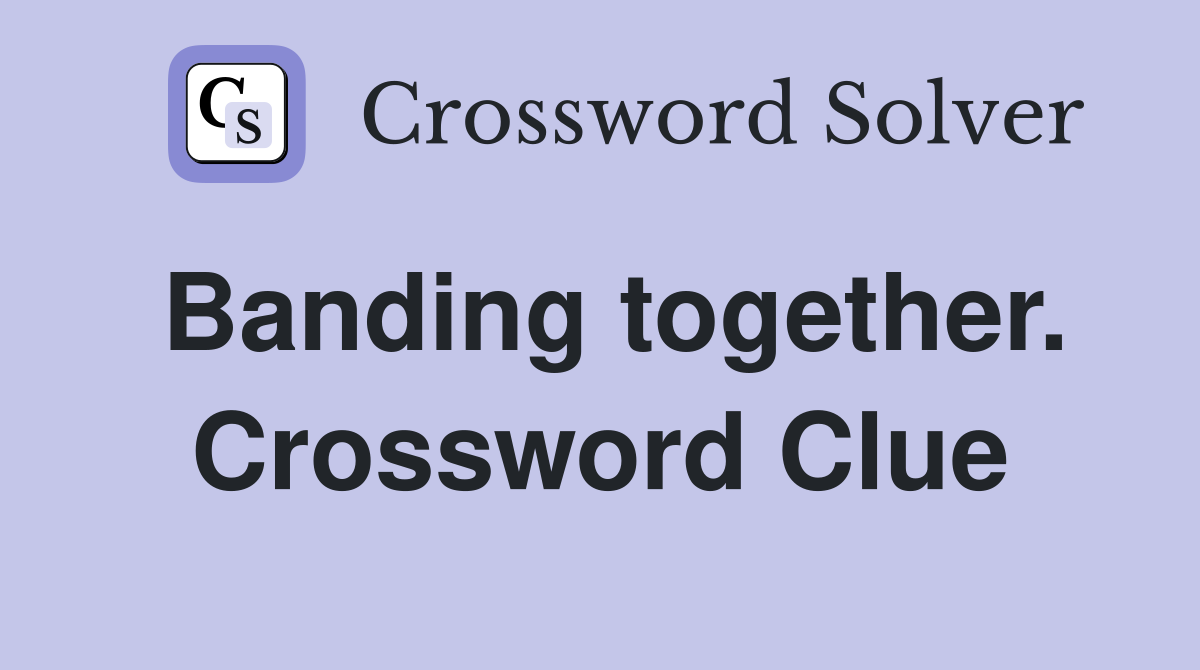 Banding together. Crossword Clue