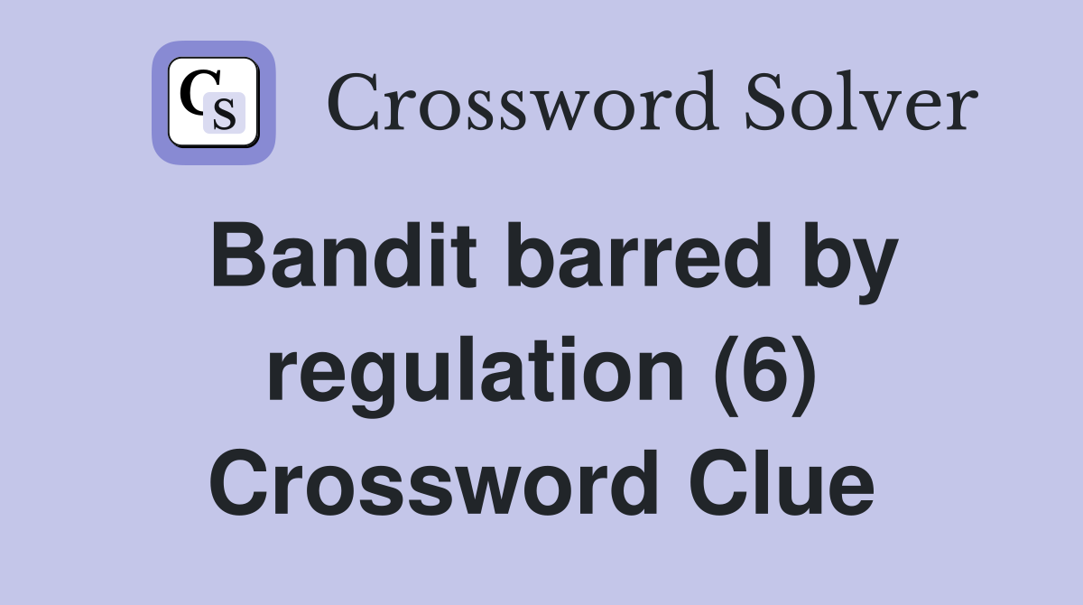 Bandit barred by regulation (6) Crossword Clue