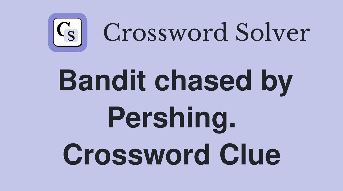 Bandit chased by Pershing. Crossword Clue
